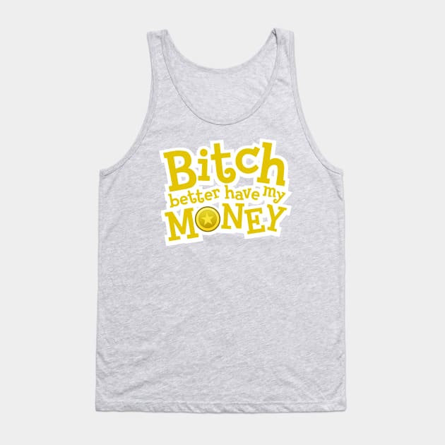 Better have my money! Tank Top by yourtoyrobot